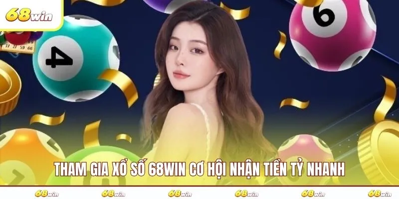 Tham gia xổ số 68WIN cơ hội nhận tiền tỷ nhanh